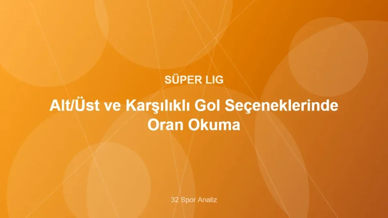 Alt/Üst ve Karşılıklı Gol Seçeneklerinde Oran Okuma – 32 Spor Analiz kapak görseli