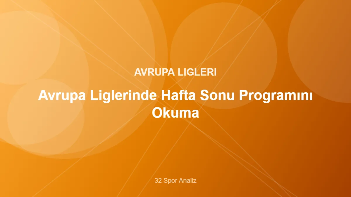 Avrupa Liglerinde Hafta Sonu Programını Okuma – 32 Spor Analiz kapak görseli