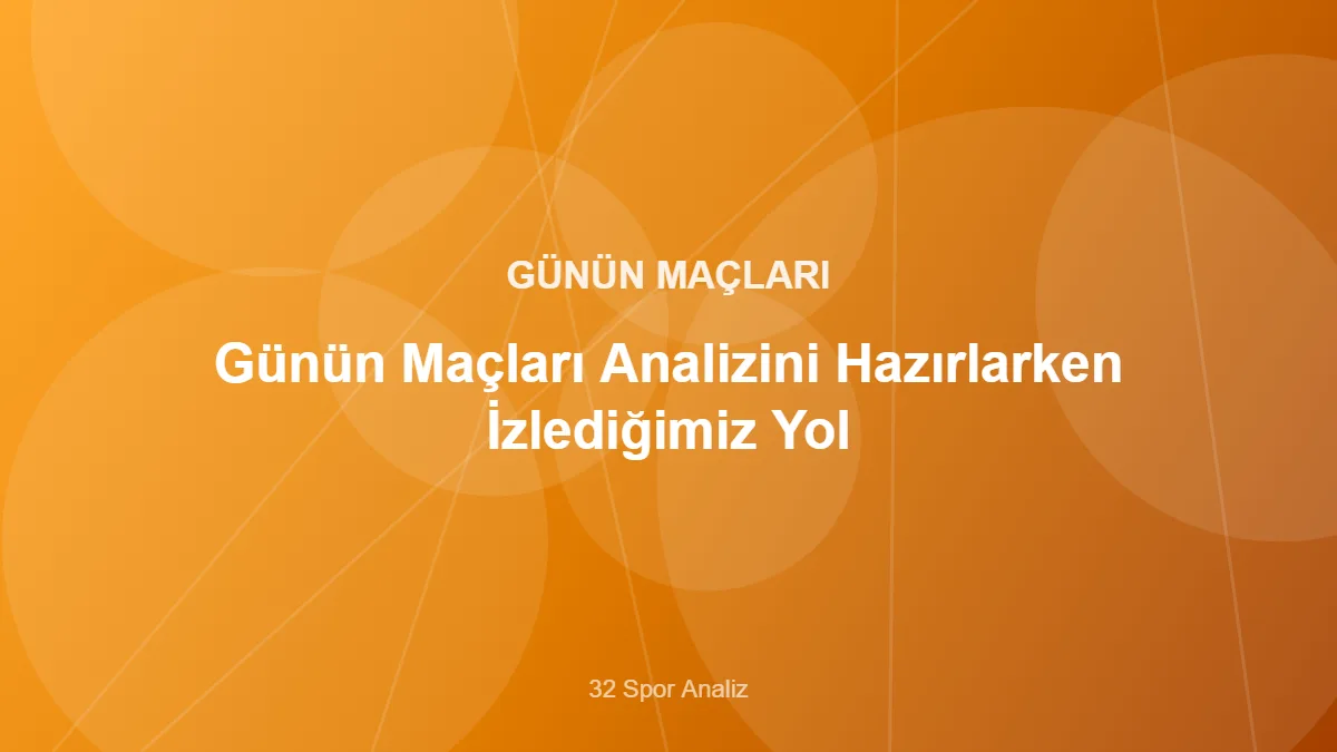 Günün Maçları Analizini Hazırlarken İzlediğimiz Yol – 32 Spor Analiz kapak görseli